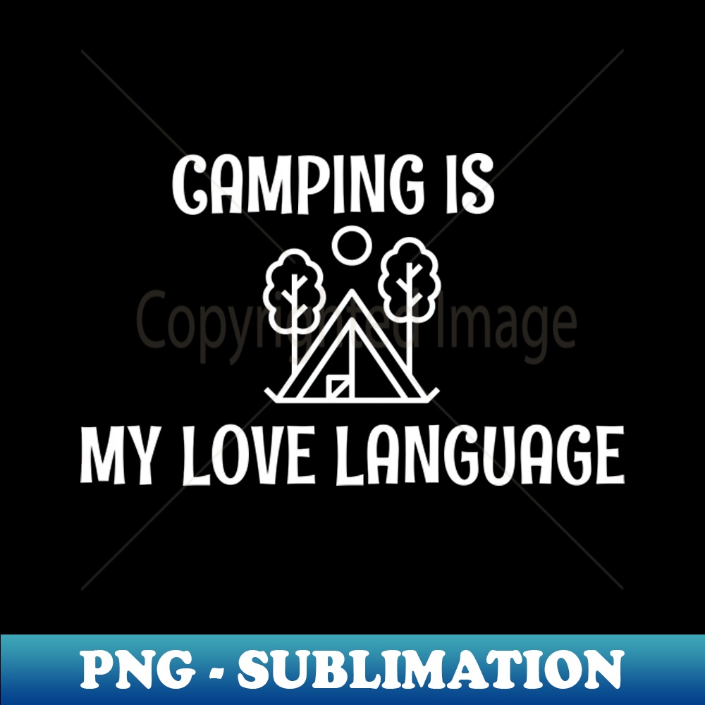 camping is my love language - camping funny - Decorative Sublimation PNG File
