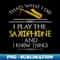Thats what I do I play the Saxophone and I know things - Exclusive PNG Sublimation Download