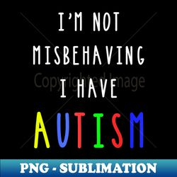 autism awareness i have autism for - png transparent sublimation design