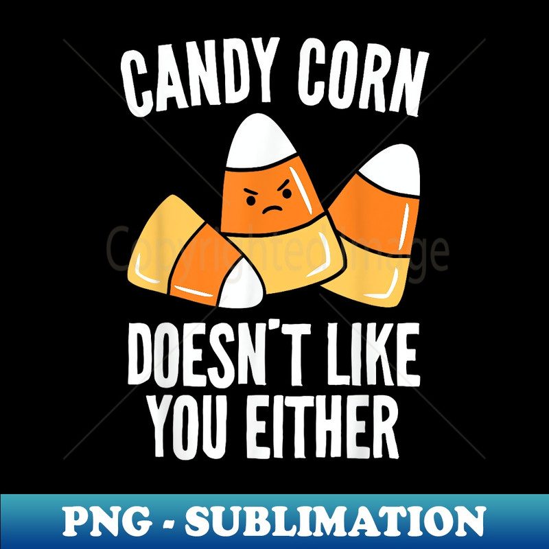Candy Corn Doesn't Like You Either Funny Halloween - PNG Sublimation Digital Download