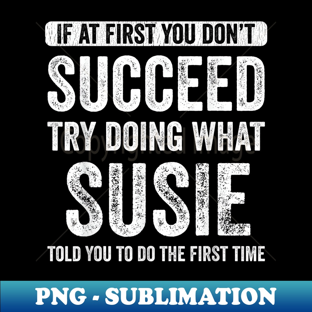Susie If At First You Don't Succeed Try Doing What Susie - PNG Transparent Digital Download File for Sublimation