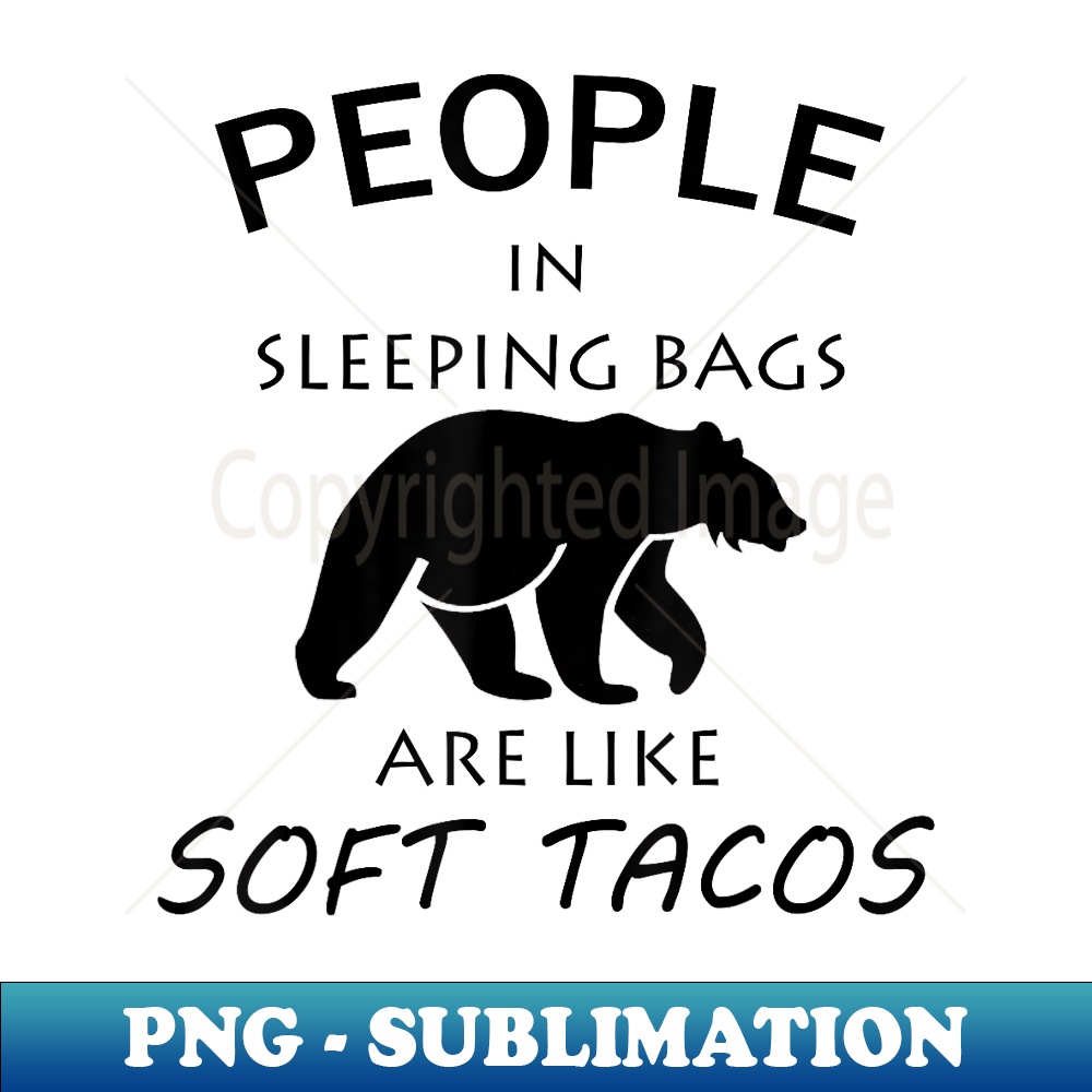 People In Sleeping Bags Are Like Soft Tacos Camping - High-Quality PNG Sublimation Download