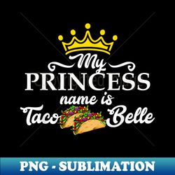 my princess name is taco belle funny taco tuesday t - vintage sublimation png download