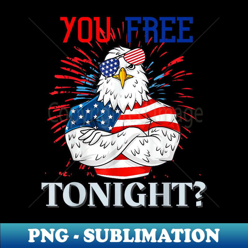 Are You Free Tonight 4th of July Independence Day Bald Eagle - Exclusive Sublimation Digital File
