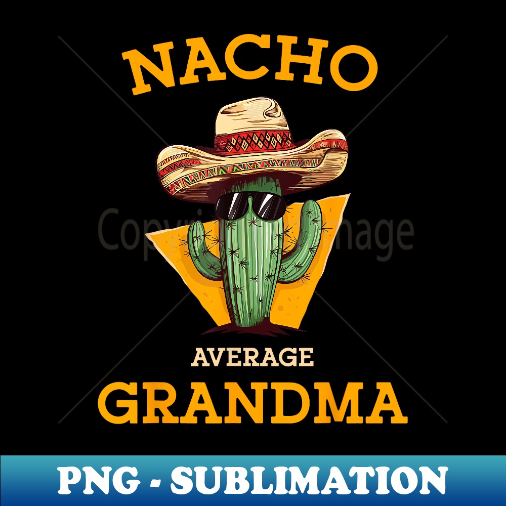 Nacho Average Grandma Funny Mexican Nana Nonna Cinco De Mayo - Unique Sublimation PNG Download