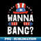 Wanna Bang 4th Of July Funny Fireworks Patriotic American - High-Resolution PNG Sublimation File