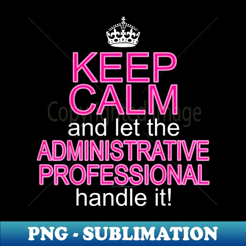 Keep Calm Administrative Professional Assistant Day - PNG Transparent Digital Download File for Sublimation