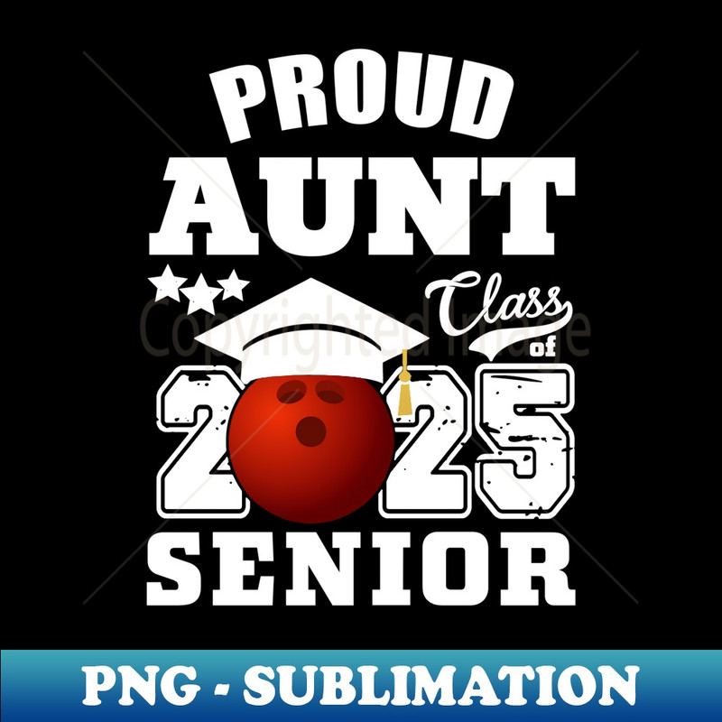 Senior 2025 Proud Aunt of a Class Of 2025 Graduate Bowling - Unique Sublimation PNG Download