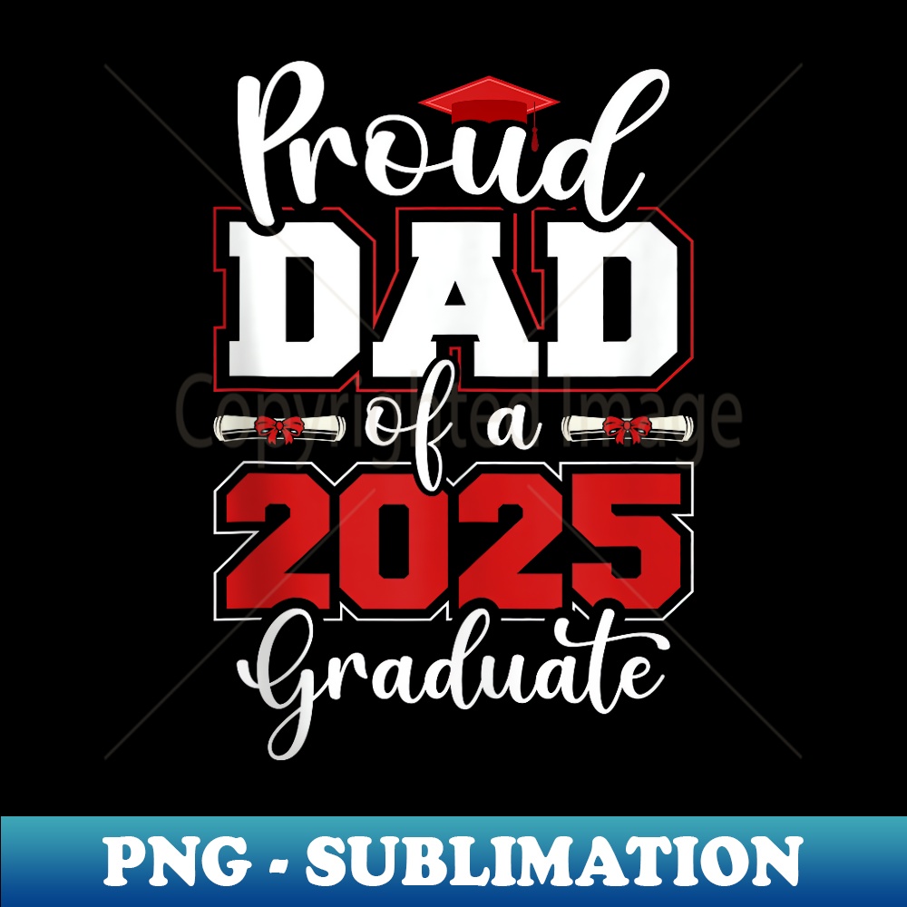 Proud Dad Of A 2025 Graduate Senior Family Graduation - Exclusive PNG Sublimation Download