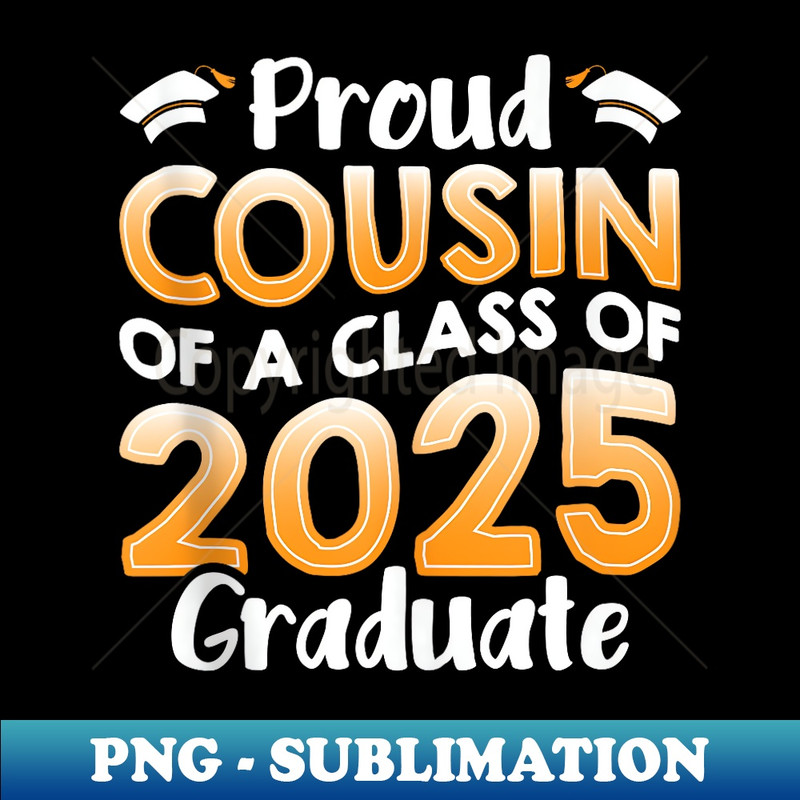 Proud Cousin Of A Class Of 2025 Graduate Senior Graduation - PNG Transparent Sublimation File