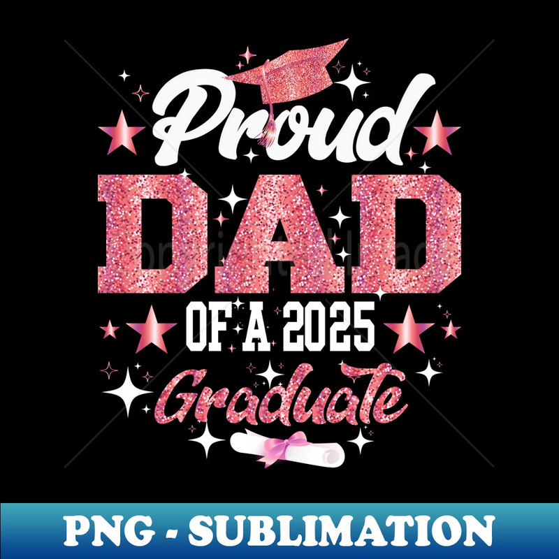 Proud Dad Of A 2025 Graduate For Family Graduation - Instant PNG Sublimation Download
