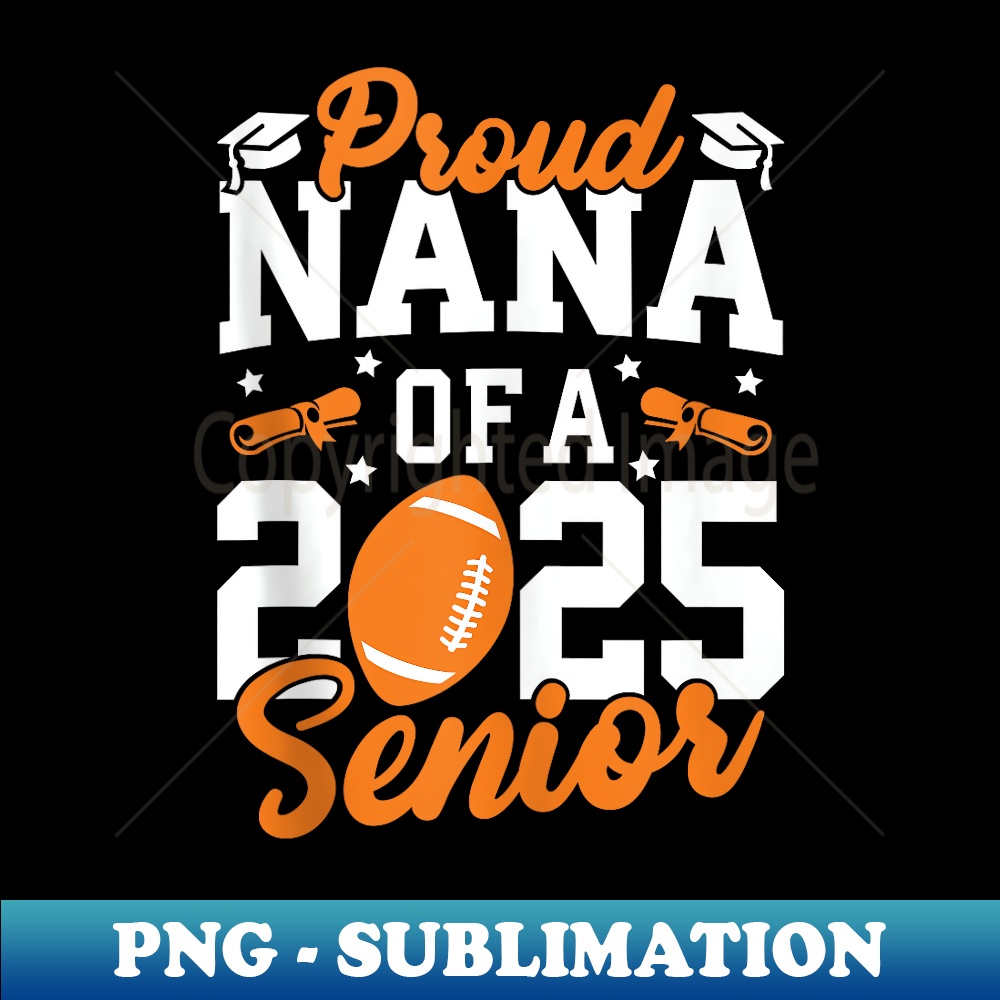 Proud Nana Of A 2025 Senior Nana Class 2025 Football - Modern Sublimation PNG File