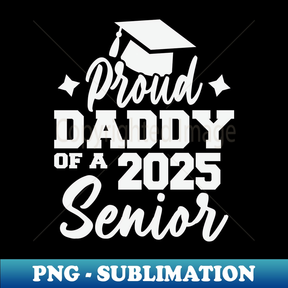 Proud Dad of a Class of 2025 Graduate Senior 25 Graduation T - Unique Sublimation PNG Download