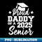 Proud Dad of a Class of 2025 Graduate Senior 25 Graduation T - Unique Sublimation PNG Download