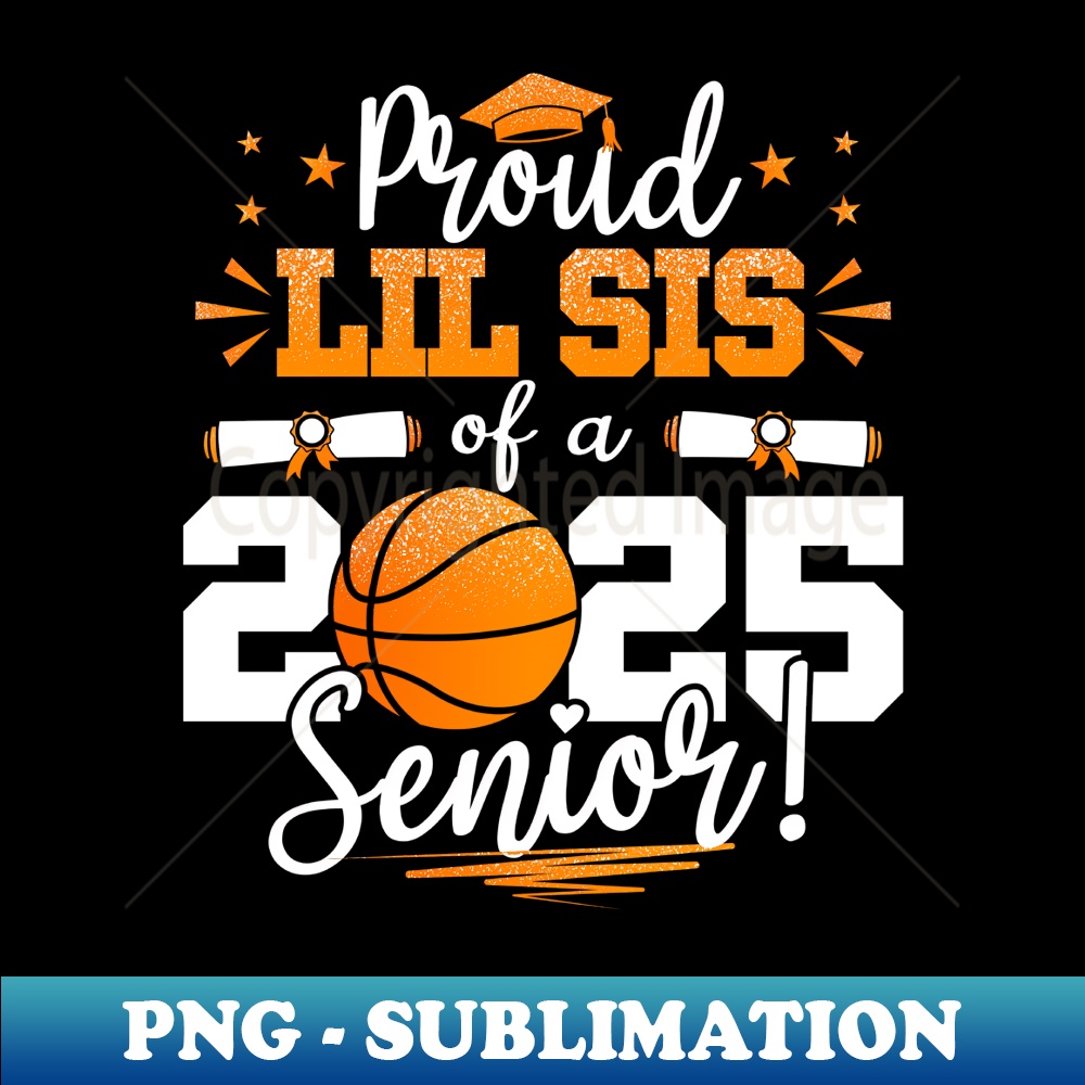 Proud Lil Sis Of A 2025 Senior Graduate Basketball - PNG Transparent Digital Download File for Sublimation