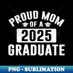 proud mom of a class of 2025 graduate senior graduation mom - png transparent digital download file for sublimation