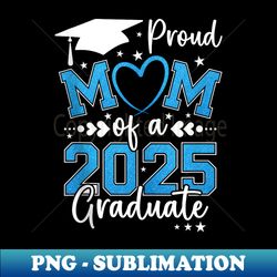 proud mom of a class of 2025 graduate 2025 senior mom 2025 - png transparent sublimation file