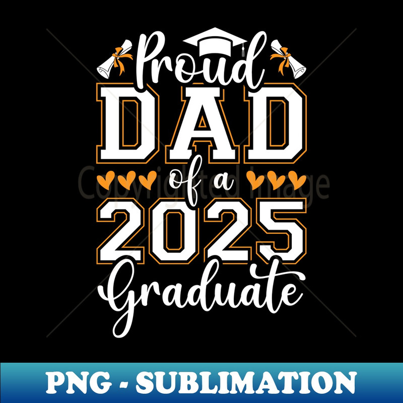 Proud Dad Of A 2025 Graduate Senior Family Graduation - High-Resolution PNG Sublimation File