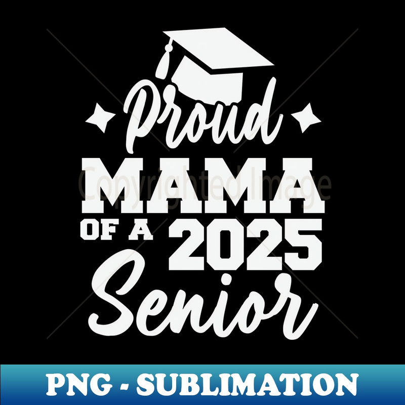 Proud mama Of A Class of 2025 Graduate Senior Graduation - Exclusive Sublimation Digital File