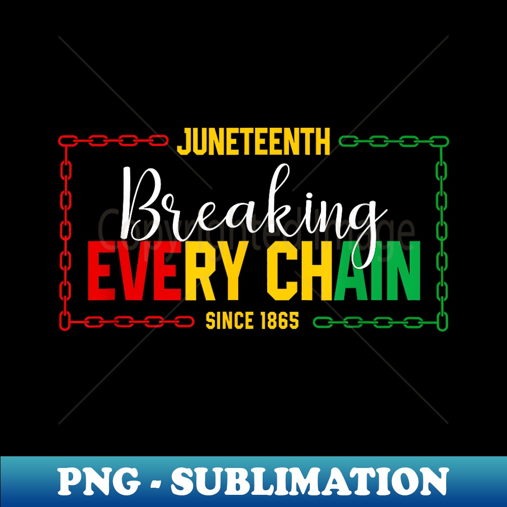 Juneteenth Breaking Every Chain Since 1865 - PNG Transparent Sublimation File