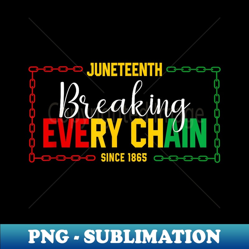 Juneteenth Breaking Every Chain Since 1865 - PNG Transparent Sublimation File