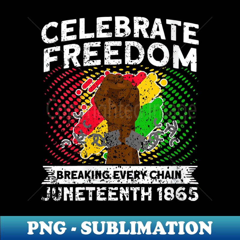 s Celebrate Freedom Breaking Every Chain African Juneteenth - PNG Sublimation Digital Download