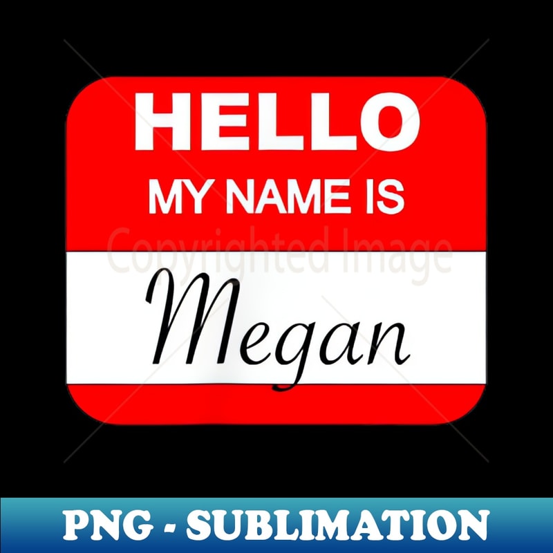 Hello My Name is - Megan - Hi Name Tag - - PNG Sublimation Digital Download