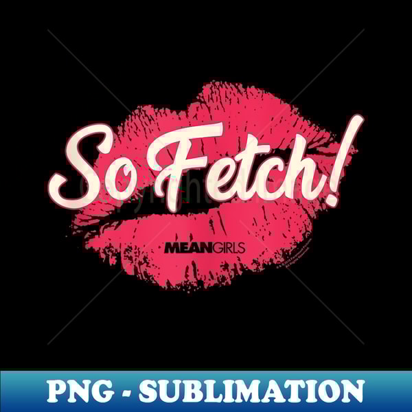 Mean Girls So Fetch - PNG Transparent Sublimation File | Inspire Uplift