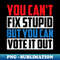 You Can't Fix Stupid But You Can Vote It Out Funny Politics - Sublimation-Ready PNG File