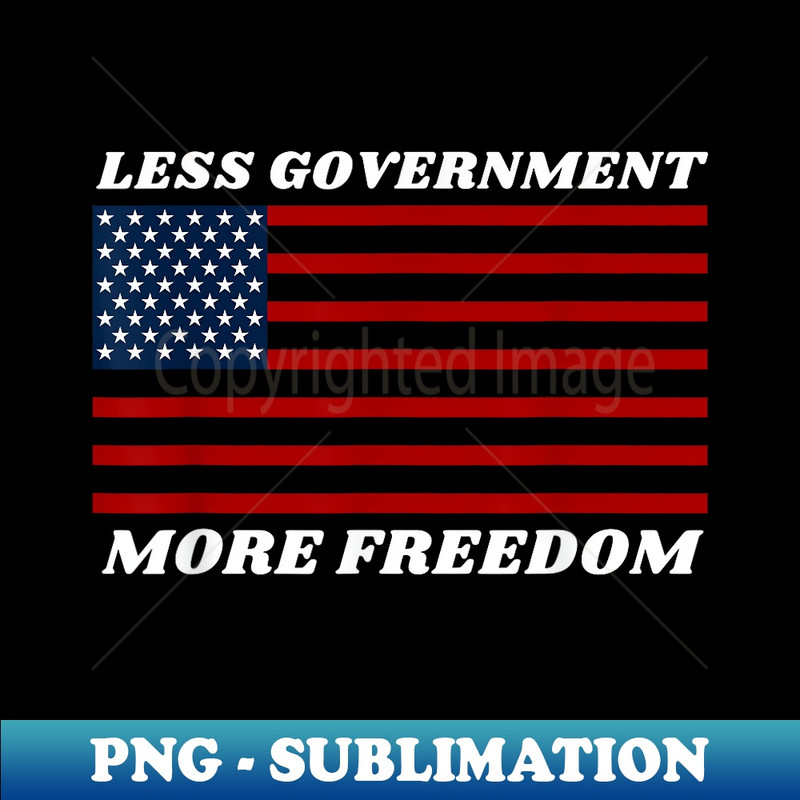 Less Government - More Freedom patriotic flag graphic - Unique Sublimation PNG Download