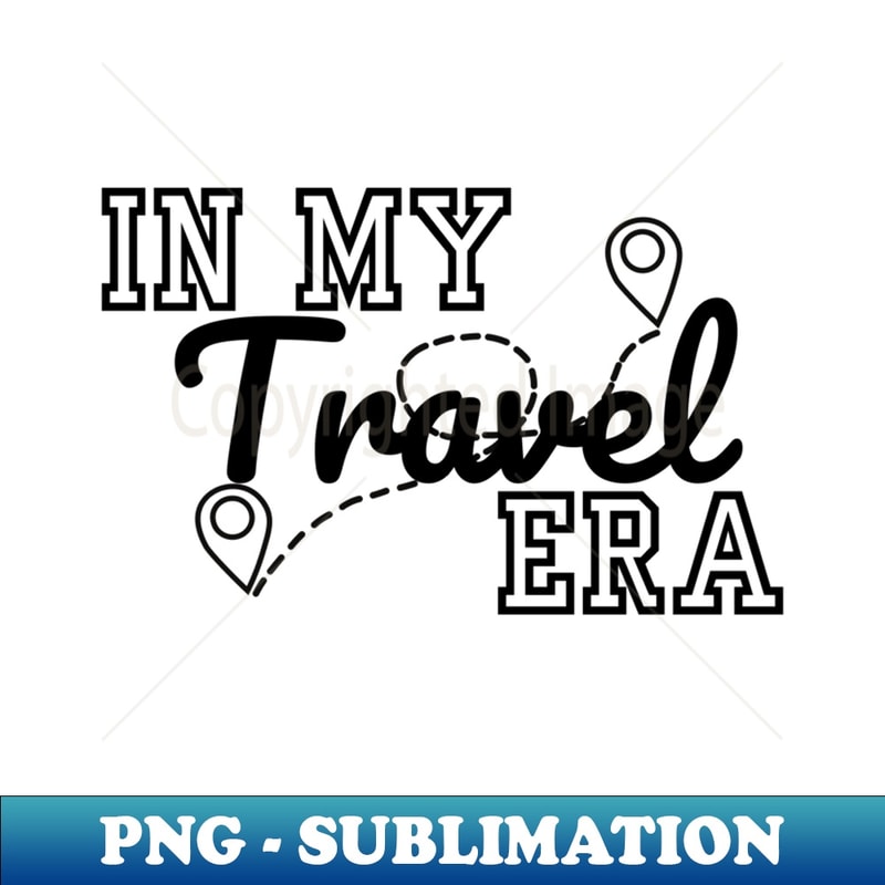 In My TRAVEL Era - Special Edition Sublimation PNG File