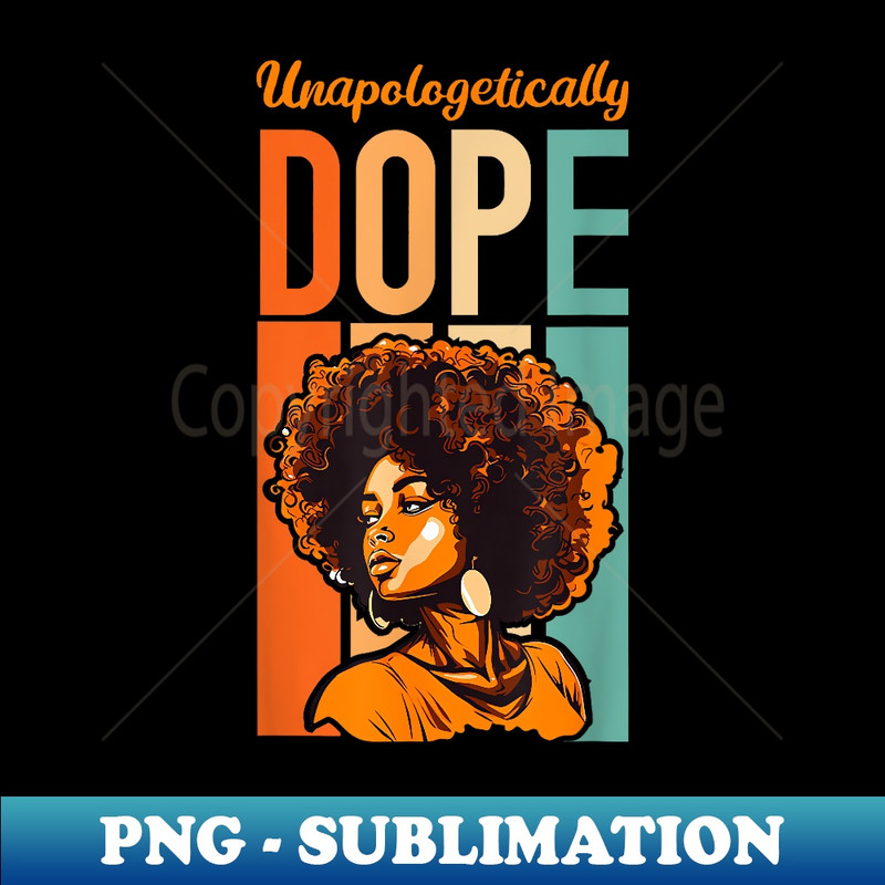 Black History Month African American Unapologetically Dope - PNG Transparent Sublimation Design