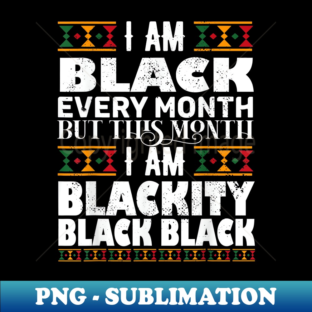 Blackity Black Every Month Black History BHM African - Decorative Sublimation PNG File