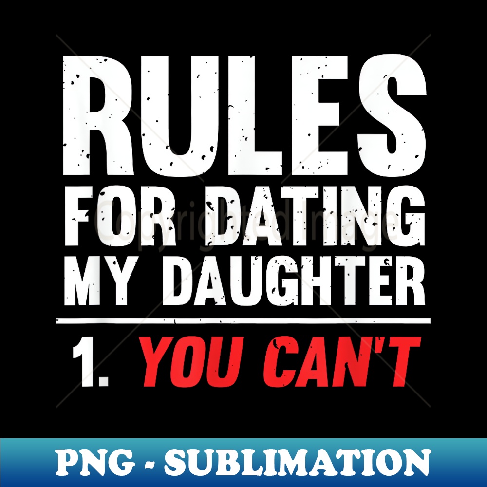 Rules For Dating My Daughter You Can't Funny - Artistic Sublimation Digital File