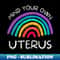 s Mind Your Own Uterus Feminist 's Rights - PNG Sublimation Digital Download
