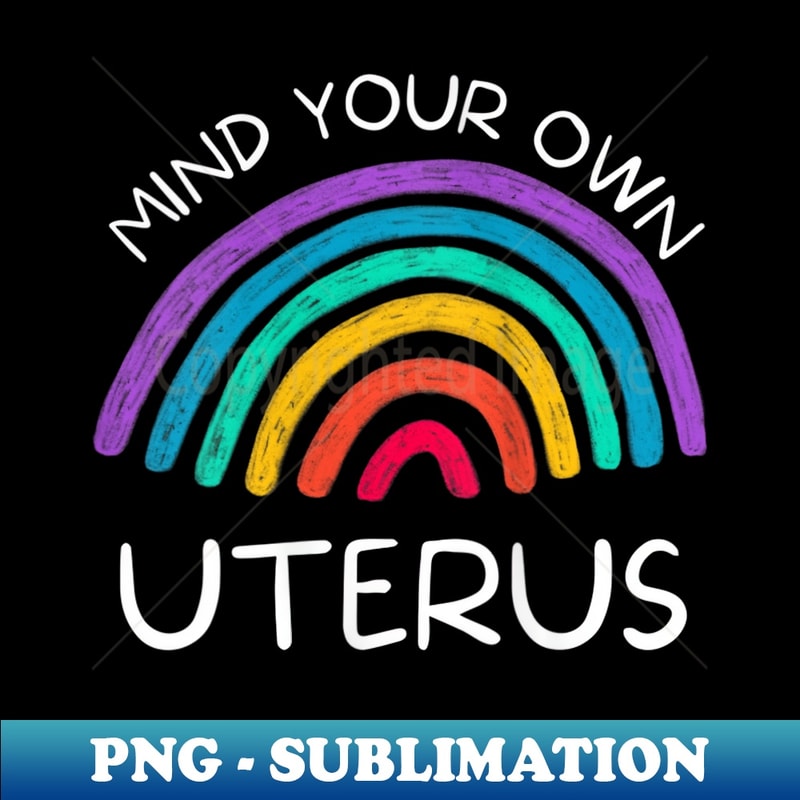 s Mind Your Own Uterus Feminist 's Rights - PNG Sublimation Digital Download