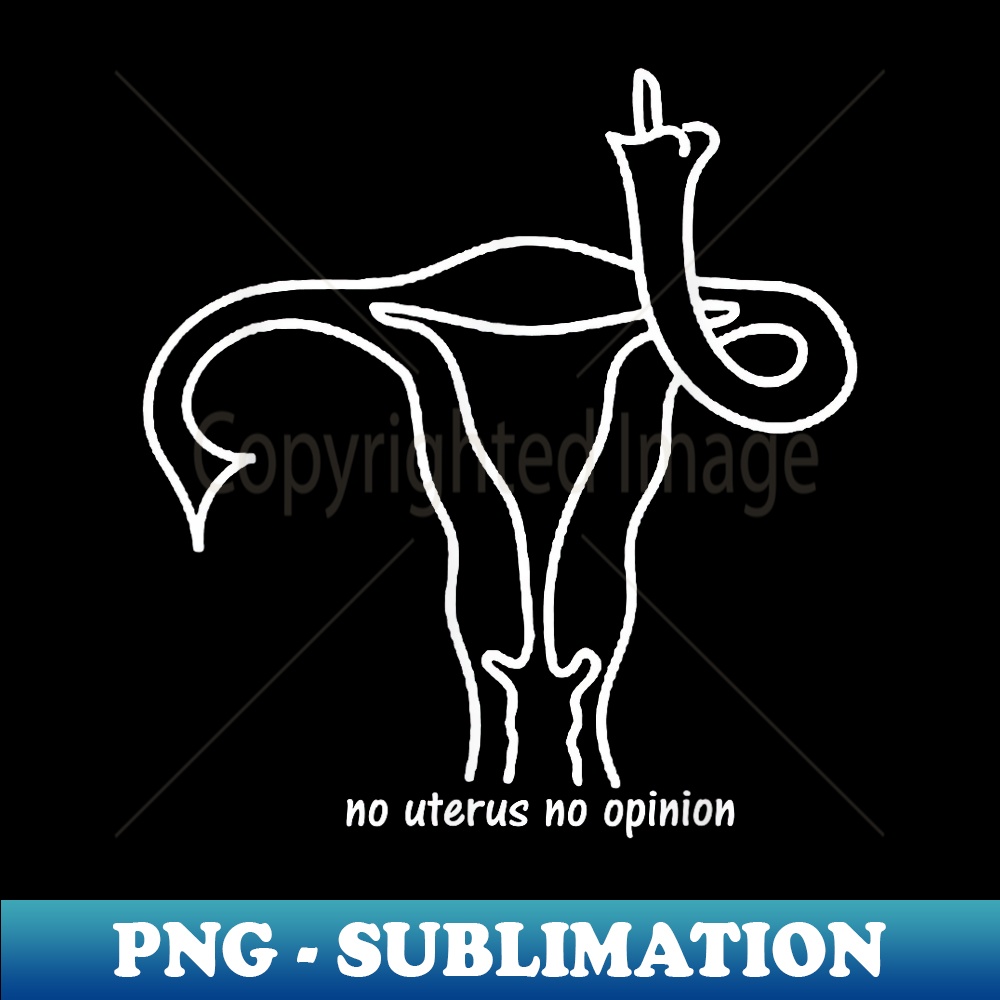 No Uterus, No Opinion Feminist, Uterus Shows Middle Finger - Aesthetic Sublimation Digital File