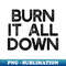 s BURN IT ALL DOWN Feminist Meme Smash Patriarchy - PNG Sublimation Digital Download