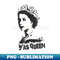 YAS QUEEN of England Tribute British Royal Funny Queen Meme - Decorative Sublimation PNG File