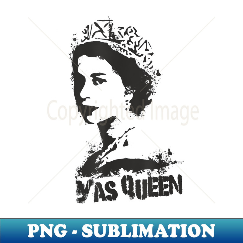 YAS QUEEN of England Tribute British Royal Funny Queen Meme - Decorative Sublimation PNG File