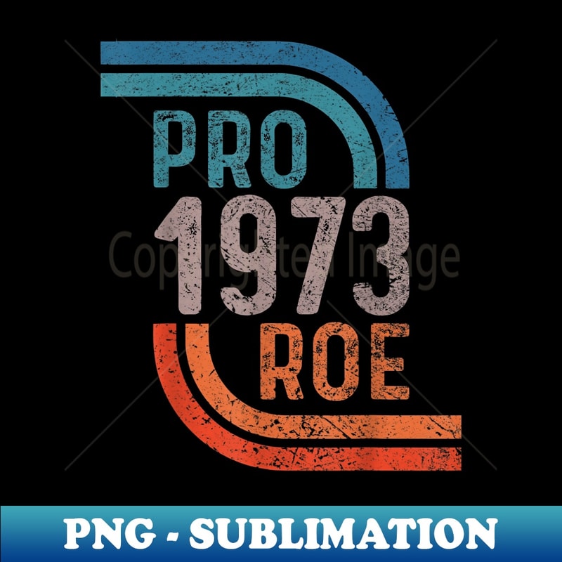 Defend Roe V Wade Pro Choice Abortion Rights Feminism - Special Edition Sublimation PNG File