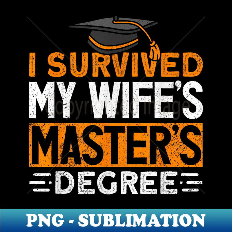 Survived My Wife's Masters Degree Graduation Husband Fun - Premium PNG Sublimation File