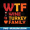 WTF Wine Turkey Family Dinner Food Thanksgiving 1 - Instant Sublimation Digital Download