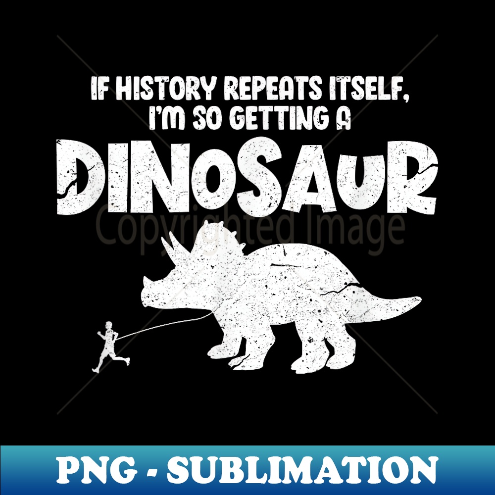 If History Repeats Itself I'm So Getting A Dinosaur Vintage - Instant Sublimation Digital Download