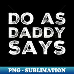 do as daddy says bdsm ddlg kinky sex dom - decorative sublimation png file