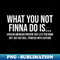 African-American Phrase Sarcasm What You Not Finna Do Is - PNG Sublimation Digital Download