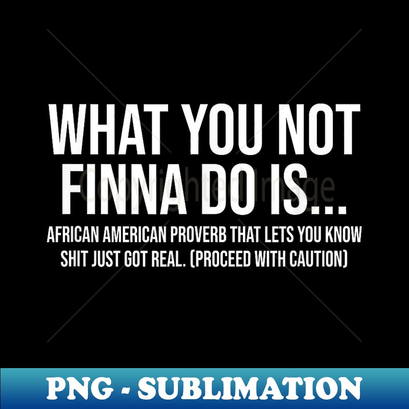 African-American Phrase Sarcasm What You Not Finna Do Is - PNG Sublimation Digital Download