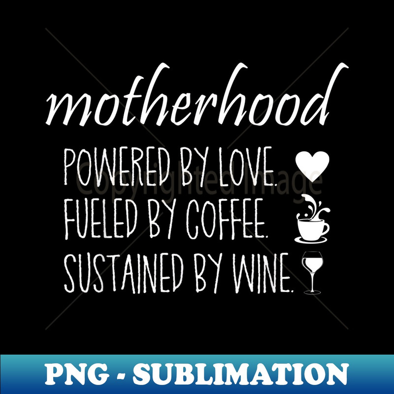 Motherhood powered by love fueled by coffee for mother - Unique Sublimation PNG Download
