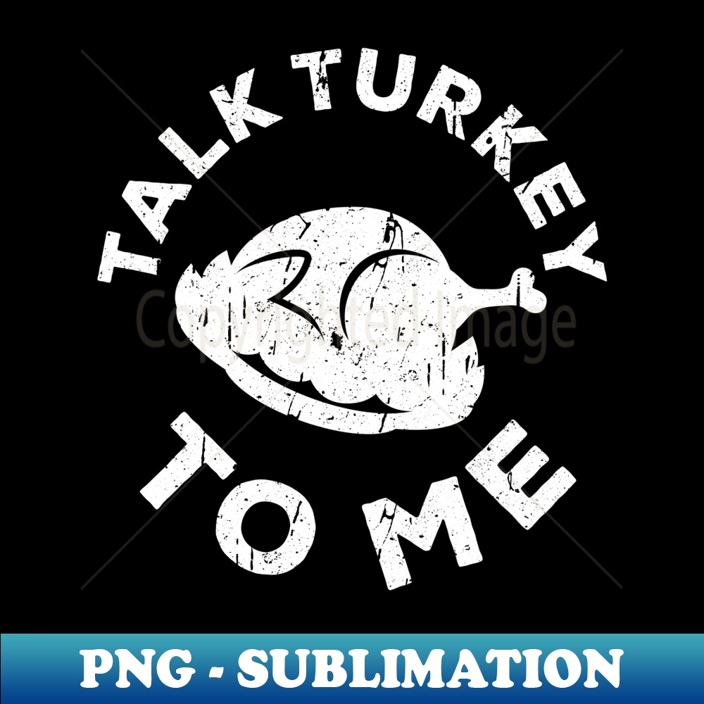 Talk Turkey To Me Thanksgiving Day 1 - Signature Sublimation PNG File