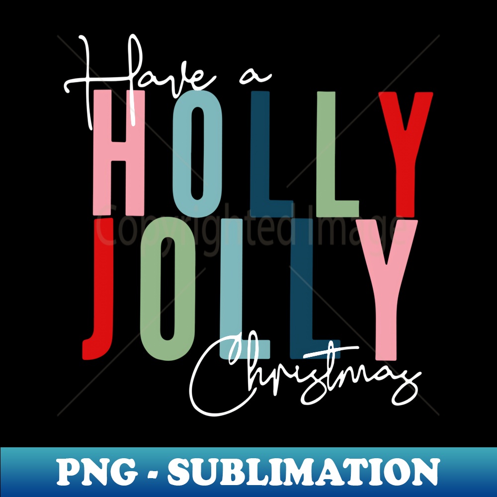 Have A Holly Xmas Jolly Christmas - High-Resolution PNG Sublimation File